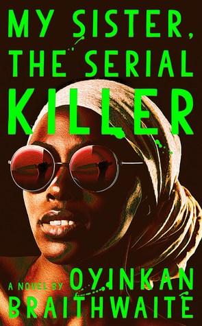 New Books To Read In 2018: My Sister, The Serial Killer: a dark satire about a sister who murders her boyfriend and the other sister cleans up the mess