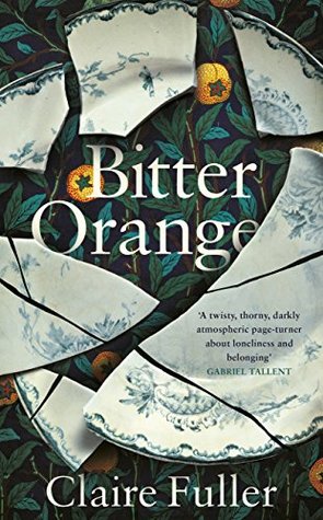 New Books To Read In 2018: Bitter Orange by Claire Fuller: "A twisty, thorny, darkly atmospheric page turner about loneliness and belonging"