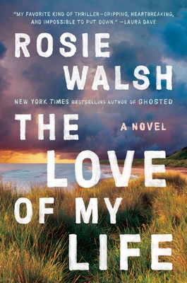Book cover for The Love of My Life by Rosie Walsh